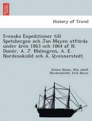 Svenska Expeditioner Till Spetsbergen Och Jan Mayen Utfo RDA Under a Ren 1863 Och 1864 AF N. Dune R, A. J. Malmgren, A. E. Nordenskio LD Och A. Qvennerstedt. 1