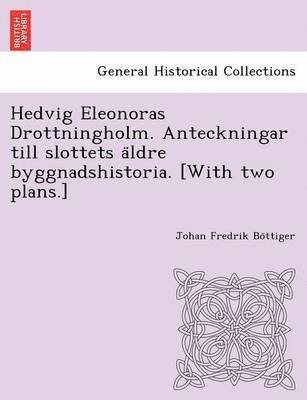 Johan Fredrik Bo Ttiger, Johan Fredrik Bo¨ttiger - Hedvig Eleonoras Drottningholm. Anteckningar Till Slottets a Ldre Byggnadshistoria. [With Two Plans.], Häftad