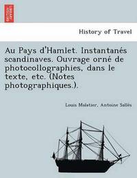 bokomslag Au Pays D'Hamlet. Instantane S Scandinaves. Ouvrage Orne de Photocollographies, Dans Le Texte, Etc. (Notes Photographiques.).