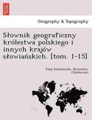 bokomslag Slownik geograficzny królestwa polskiego i innych krajów slowia?skich. [tom. 1-15]