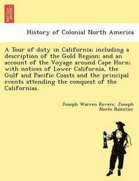 bokomslag A Tour of Duty in California; Including a Description of the Gold Region; And an Account of the Voyage Around Cape Horn; With Notices of Lower California, the Gulf and Pacific Coasts and the