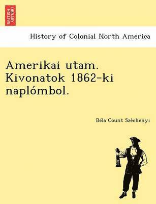 Amerikai Utam. Kivonatok 1862-KI Naplo Mbol. 1