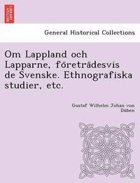bokomslag Om Lappland och Lapparne, fo&#776;retra&#776;desvis de Svenske. Ethnografiska studier, etc.