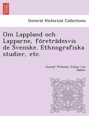 Om Lappland och Lapparne, fo&#776;retra&#776;desvis de Svenske. Ethnografiska studier, etc. 1