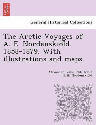 The Arctic Voyages of A. E. Nordenskio&#776;ld. 1858-1879. With illustrations and maps. 1
