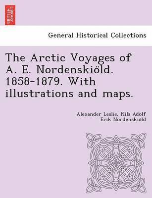 Alexander Leslie, Nils Adolf Erik Nordenskiöld, Nils Adolf Erik Nordenskio&#776;ld, Nils Adolf Erik Nordenskio¨ld - Arctic Voyages of A. E. Nordenskiöld. 1858-1879. With illustrations and maps., Häftad