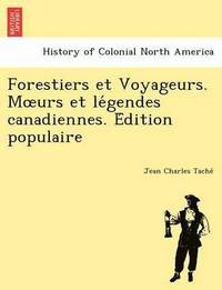 bokomslag Forestiers Et Voyageurs. M Urs Et Le Gendes Canadiennes. E Dition Populaire