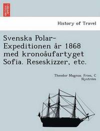 bokomslag Svenska Polar-Expeditionen A R 1868 Med Kronoa Ufartyget Sofia. Reseskizzer, Etc.