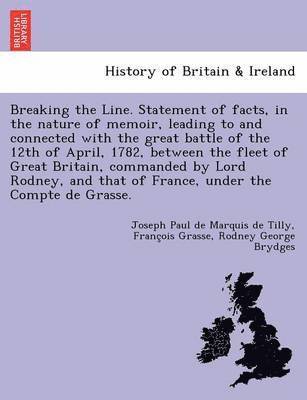 bokomslag Breaking the Line. Statement of Facts, in the Nature of Memoir, Leading to and Connected with the Great Battle of the 12th of April, 1782, Between the Fleet of Great Britain, Commanded by Lord Rodn...