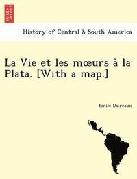 bokomslag La Vie Et Les M Urs a la Plata. [With a Map.]