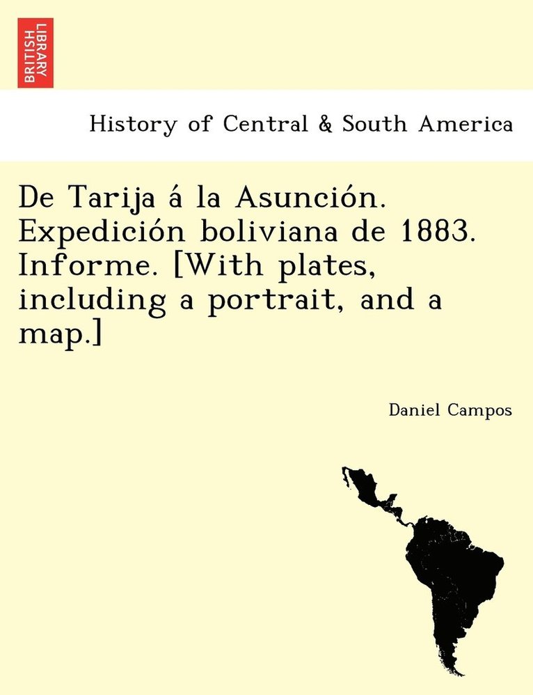 de Tarija a la Asuncio N. Expedicio N Boliviana de 1883. Informe. [With Plates, Including a Portrait, and a Map.] 1