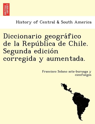 bokomslag Diccionario geogra&#769;fico de la Repu&#769;blica de Chile. Segunda edicio&#769;n corregida y aumentada.