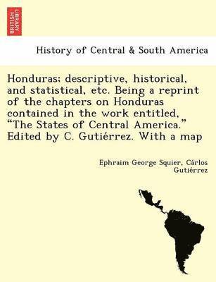 Ephraim George Squier, Ca Rlos Gutie Rrez, Ca´rlos Gutie´rrez - Honduras; Descriptive, Historical, and Statistical, Etc. Being a Reprint of the Chapters on Honduras Contained in the Work Entitled, "The States of Ce, Häftad