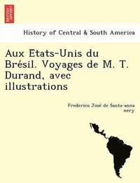 bokomslag Aux E Tats-Unis Du Bre Sil. Voyages de M. T. Durand, Avec Illustrations