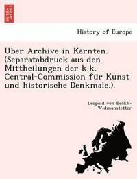 bokomslag U Ber Archive in Ka Rnten. (Separatabdruck Aus Den Mittheilungen Der K.K. Central-Commission Fu R Kunst Und Historische Denkmale.).