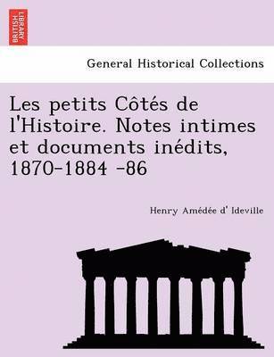 bokomslag Les Petits Co Te S de L'Histoire. Notes Intimes Et Documents Ine Dits, 1870-1884 -86