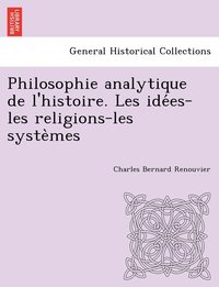 bokomslag Philosophie analytique de l'histoire. Les ide?es-les religions-les syste?mes