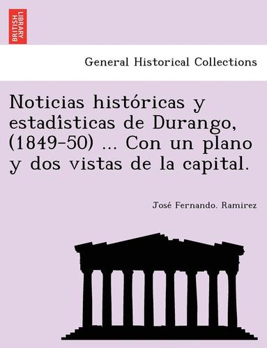 bokomslag Noticias histo ricas y estadi sticas de Durango, (1849-50) ... Con un plano y dos vistas de la capital.