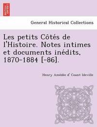 bokomslag Les Petits Co Te S de L'Histoire. Notes Intimes Et Documents Ine Dits, 1870-1884 [-86].