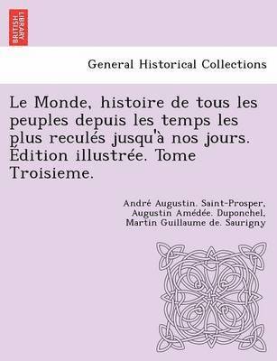 bokomslag Le Monde, histoire de tous les peuples depuis les temps les plus reculs jusqu' nos jours. dition illustre. Tome Troisieme.