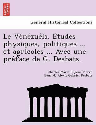 bokomslag Le Ve Ne Zue La. E Tudes Physiques, Politiques ... Et Agricoles ... Avec Une Pre Face de G. Desbats.