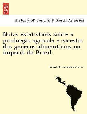 bokomslag Notas Estatisticas Sobre a Producc A O Agricola E Carestia DOS Generos Alimenticios No Imperio Do Brazil.