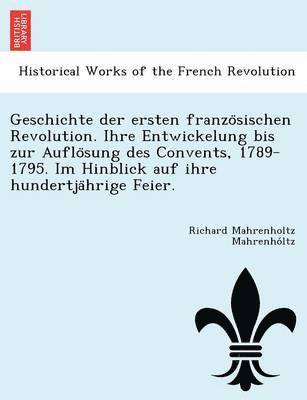 bokomslag Geschichte Der Ersten Franzo Sischen Revolution. Ihre Entwickelung Bis Zur Auflo Sung Des Convents, 1789-1795. Im Hinblick Auf Ihre Hundertja Hrige Feier.