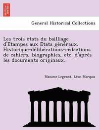 bokomslag Les Trois E Tats Du Bailliage D'e Tampes Aux E Tats GE Ne Raux. Historique-de Libe Rations-Re Dactions de Cahiers, Biographies, Etc. D'Apre S Les Documents Originaux.