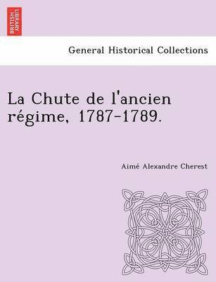 La Chute de l'ancien re&#769;gime, 1787-1789. 1