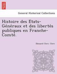 bokomslag Histoire Des E Tats-GE Ne Raux Et Des Liberte S Publiques En Franche-Comte .