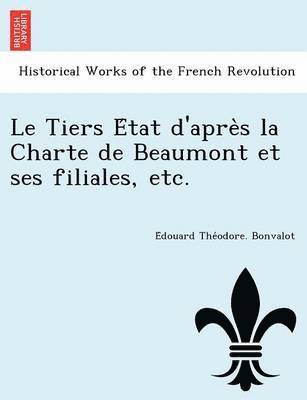 bokomslag Le Tiers E&#769;tat d'apre&#768;s la Charte de Beaumont et ses filiales, etc.