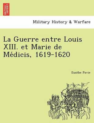 La Guerre entre Louis XIII. et Marie de Me&#769;dicis, 1619-1620 1