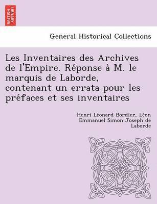 Henri Léonard Bordier, Léon Emmanuel Simon Joseph de Laborde - Les Inventaires des Archives de l'Empire. Réponse à M. le marquis de Laborde, contenant un errata pour les préfaces et ses inventaires, Häftad
