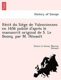 bokomslag Re Cit Du Sie GE de Valenciennes En 1656 Publie D'Apre S Le Manuscrit Original de S. Le Boucq, Par M. He Nault