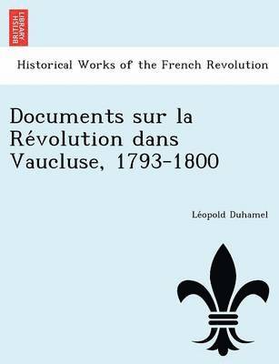 Le Opold Duhamel, Le´opold Duhamel - Documents Sur La Re Volution Dans Vaucluse, 1793-1800, Häftad