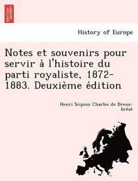 bokomslag Notes Et Souvenirs Pour Servir A L'Histoire Du Parti Royaliste, 1872-1883. Deuxie Me E Dition