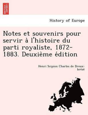 Henri Scipion Charles D Dreux-Bre Ze, Henri Scipion Charles D. Dreux-Bre Ze, Henri Scipion Charles d Dreux-bre´ze´ - Notes Et Souvenirs Pour Servir A L'Histoire Du Parti Royaliste, 1872-1883. Deuxie Me E Dition, Häftad