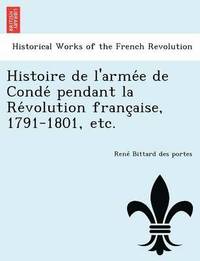 bokomslag Histoire de L'Arme E de Conde Pendant La Re Volution Franc Aise, 1791-1801, Etc.