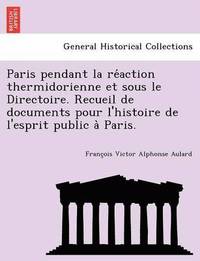 bokomslag Paris Pendant La Re Action Thermidorienne Et Sous Le Directoire. Recueil de Documents Pour L'Histoire de L'Esprit Public a Paris.