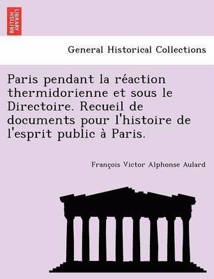 bokomslag Paris Pendant La Re Action Thermidorienne Et Sous Le Directoire. Recueil de Documents Pour L'Histoire de L'Esprit Public a Paris.