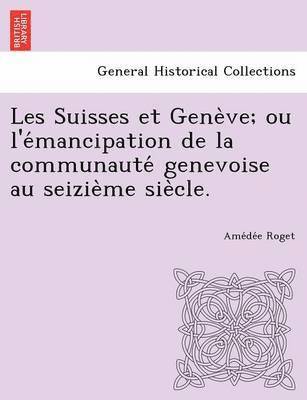 bokomslag Les Suisses Et Gene Ve; Ou L'e Mancipation de La Communaute Genevoise Au Seizie Me Sie Cle.