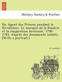 bokomslag Un Agent Des Princes Pendant La Re Volution. Le Marquis de La Roue Rie Et La Conjuration Bretonne, 1790-1793, D'Apre S Des Documents Ine Dits. [With a Portrait.]
