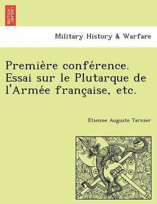 Premie Re Confe Rence. Essai Sur Le Plutarque de L'Arme E Franc Aise, Etc. 1