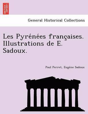 Les Pyre&#769;ne&#769;es franc&#807;aises. Illustrations de E. Sadoux. 1