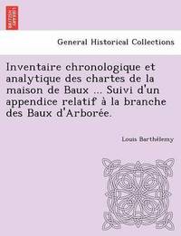 bokomslag Inventaire chronologique et analytique des chartes de la maison de Baux ... Suivi d'un appendice relatif a&#768; la branche des Baux d'Arbore&#769;e.