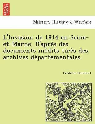 Fre De Ric Humbert, Fre´de´ric Humbert - L'Invasion de 1814 En Seine-Et-Marne. D'Apre S Des Documents Ine Dits Tire S Des Archives de Partementales., Häftad
