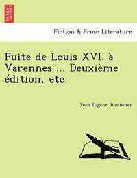 bokomslag Fuite de Louis XVI.  Varennes ... Deuxime dition, etc.