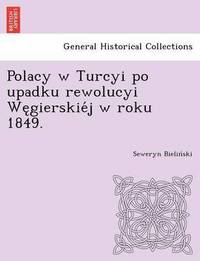 bokomslag Polacy W Turcyi Po Upadku Rewolucyi We Gierskie J W Roku 1849.