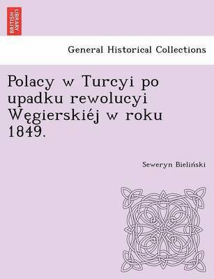 Polacy W Turcyi Po Upadku Rewolucyi We Gierskie J W Roku 1849. 1