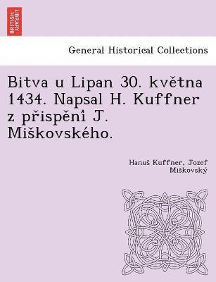 bokomslag Bitva u Lipan 30. kve&#780;tna 1434. Napsal H. Kuffner z pr&#780;ispe&#780;ni&#769; J. Mis&#780;kovske&#769;ho.